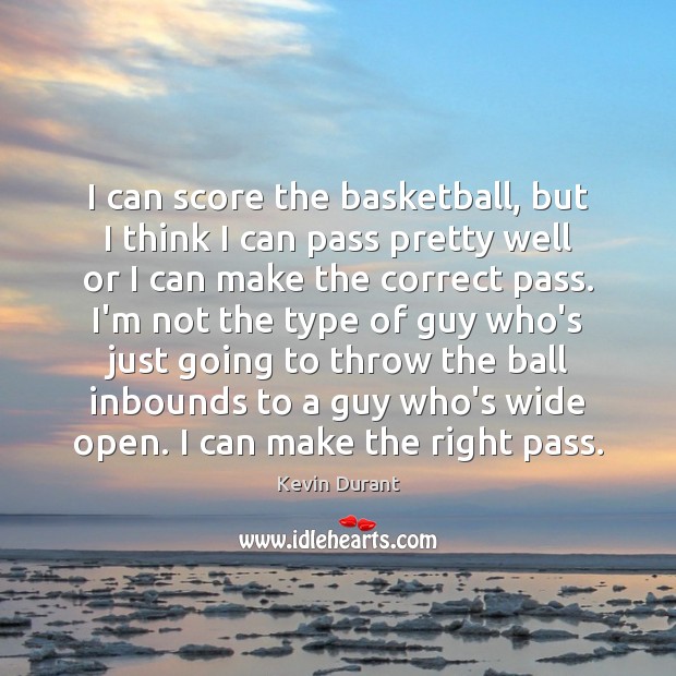 I can score the basketball, but I think I can pass pretty Kevin Durant Picture Quote