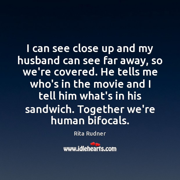 I can see close up and my husband can see far away, Rita Rudner Picture Quote