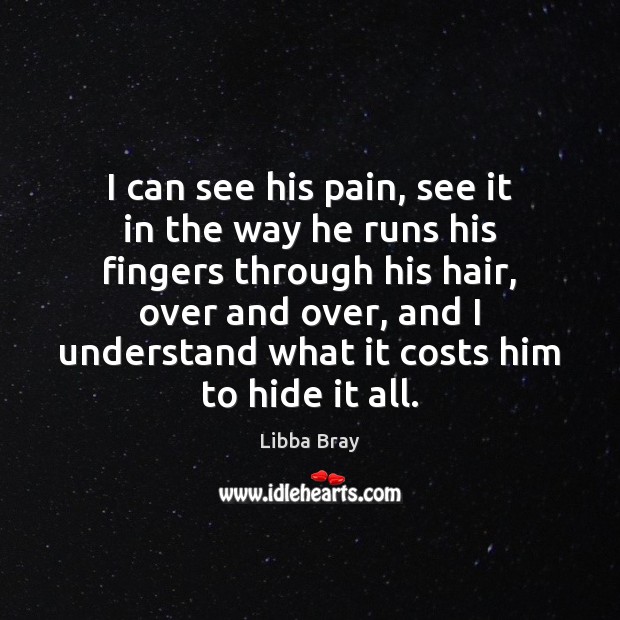 I can see his pain, see it in the way he runs Libba Bray Picture Quote