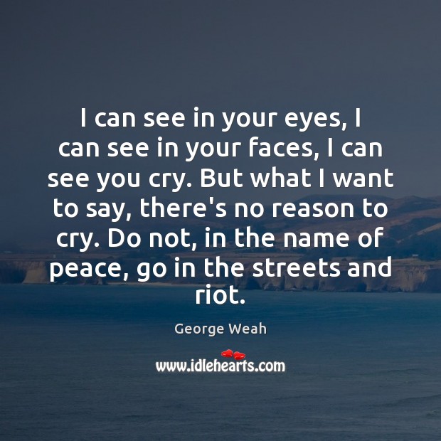 I can see in your eyes, I can see in your faces, George Weah Picture Quote