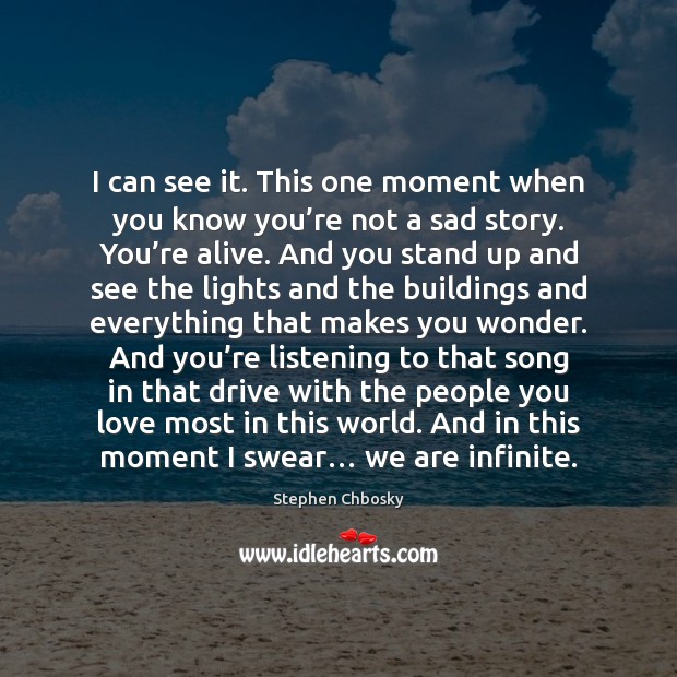 I can see it. This one moment when you know you’re Stephen Chbosky Picture Quote