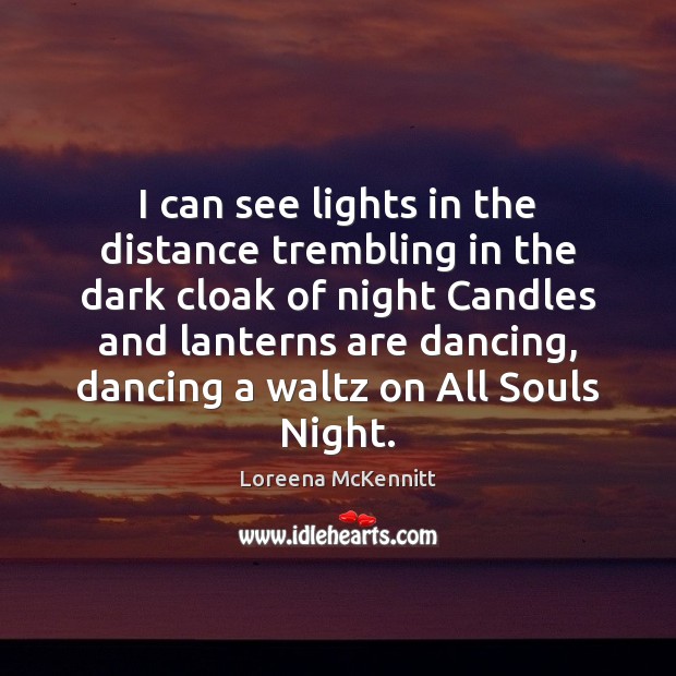 I can see lights in the distance trembling in the dark cloak Loreena McKennitt Picture Quote