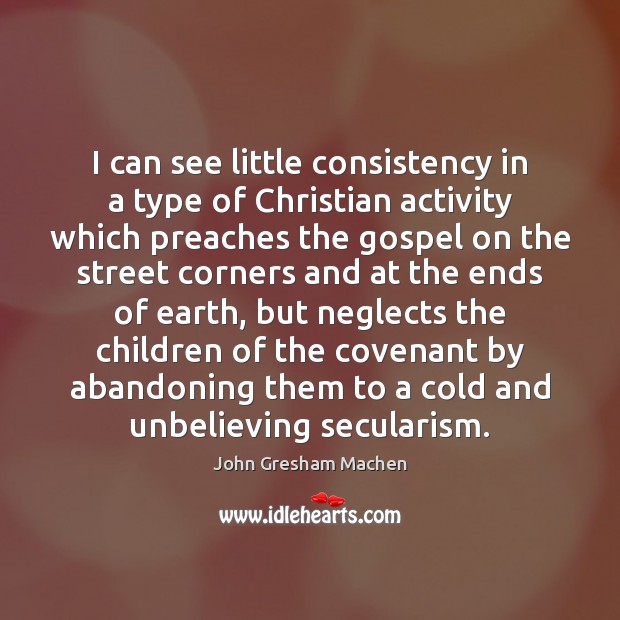 I can see little consistency in a type of Christian activity which John Gresham Machen Picture Quote