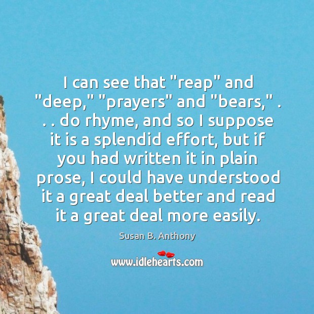 I can see that “reap” and “deep,” “prayers” and “bears,” . . . do rhyme, Susan B. Anthony Picture Quote