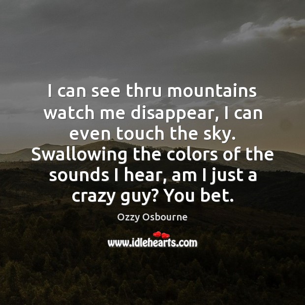 I can see thru mountains watch me disappear, I can even touch Ozzy Osbourne Picture Quote