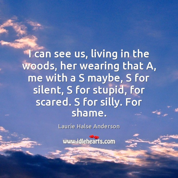 I can see us, living in the woods, her wearing that A, Laurie Halse Anderson Picture Quote