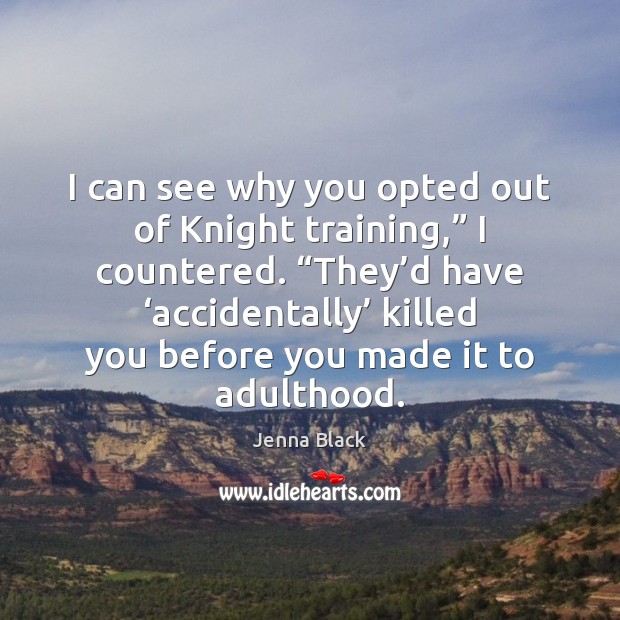 I can see why you opted out of Knight training,” I countered. “ Jenna Black Picture Quote
