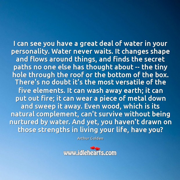 I can see you have a great deal of water in your Arthur Golden Picture Quote