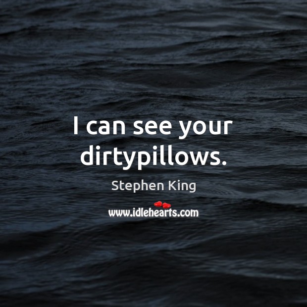 I can see your dirtypillows. Image