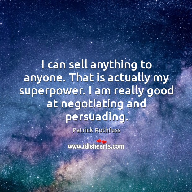 I can sell anything to anyone. That is actually my superpower. I Patrick Rothfuss Picture Quote