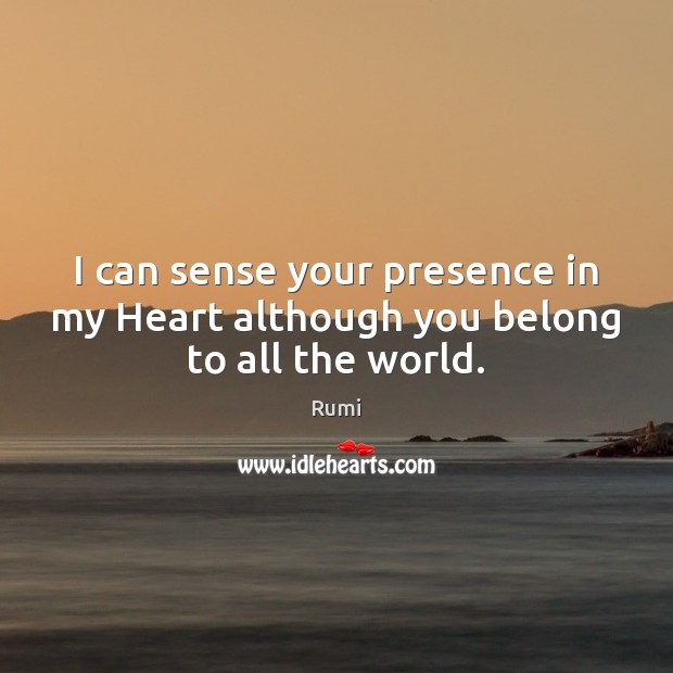 I can sense your presence in my Heart although you belong to all the world. Image