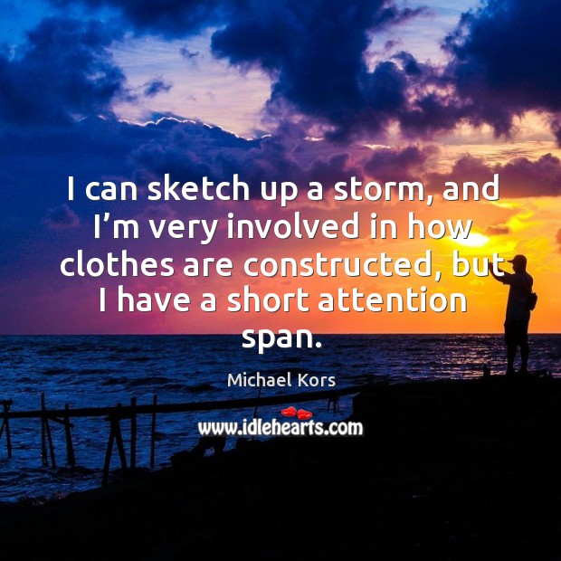 I can sketch up a storm, and I’m very involved in how clothes are constructed Michael Kors Picture Quote