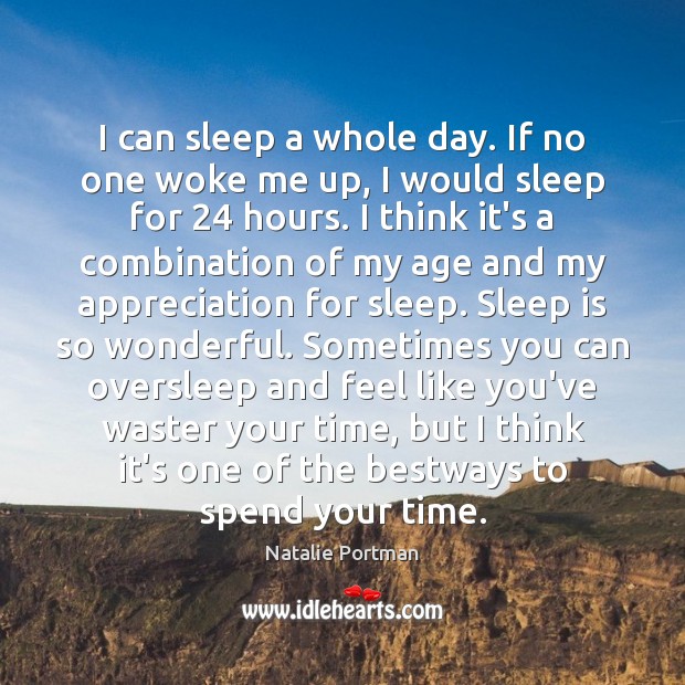 I can sleep a whole day. If no one woke me up, Natalie Portman Picture Quote