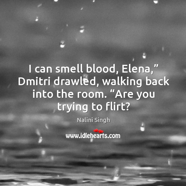 I can smell blood, Elena,” Dmitri drawled, walking back into the room. “ Image