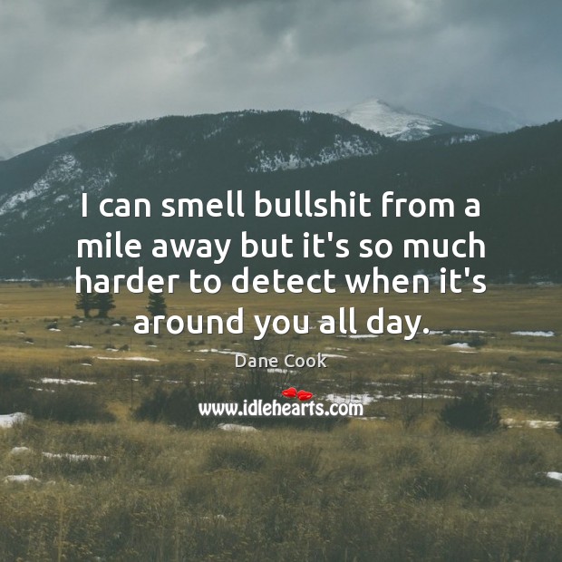 I can smell bullshit from a mile away but it’s so much Dane Cook Picture Quote