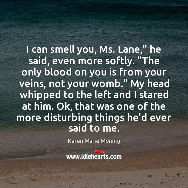 I can smell you, Ms. Lane,” he said, even more softly. “The Karen Marie Moning Picture Quote