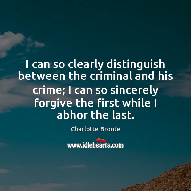 I can so clearly distinguish between the criminal and his crime; I Image