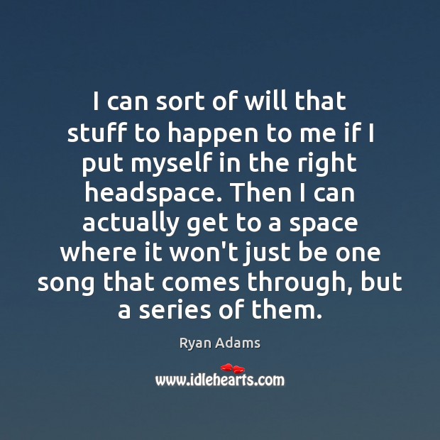 I can sort of will that stuff to happen to me if Ryan Adams Picture Quote