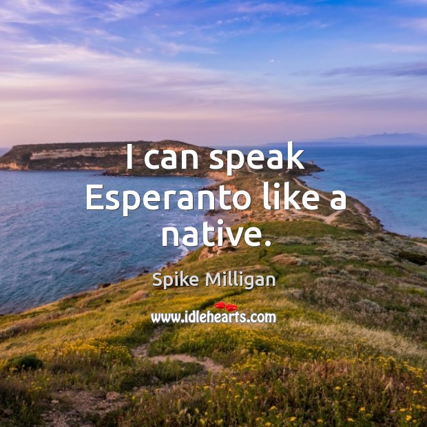 I can speak esperanto like a native. Spike Milligan Picture Quote