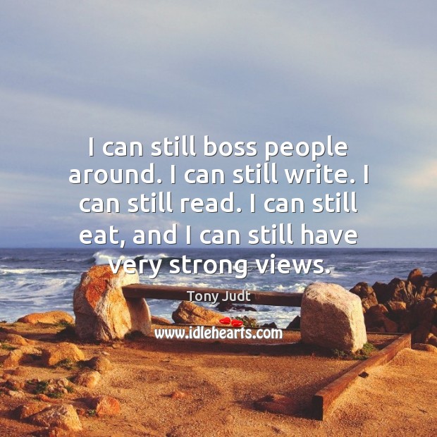I can still boss people around. I can still write. I can Tony Judt Picture Quote