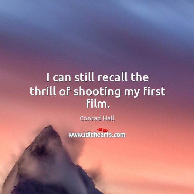 I can still recall the thrill of shooting my first film. Conrad Hall Picture Quote