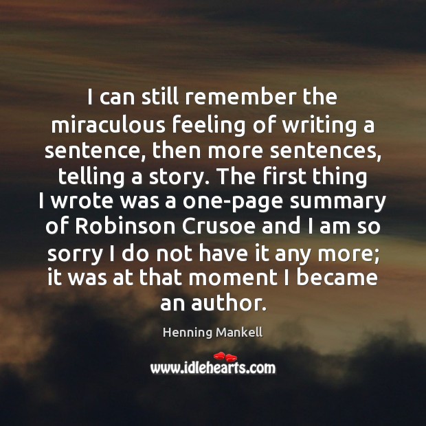 I can still remember the miraculous feeling of writing a sentence, then Henning Mankell Picture Quote