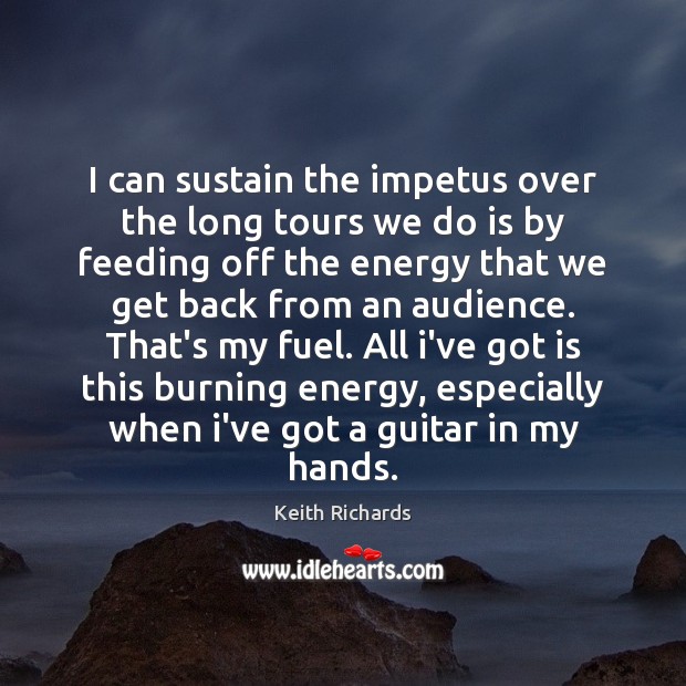 I can sustain the impetus over the long tours we do is Keith Richards Picture Quote