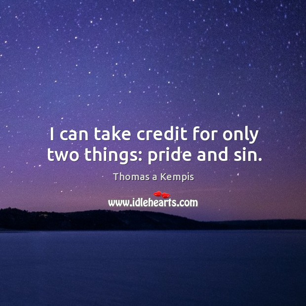 I can take credit for only two things: pride and sin. Image