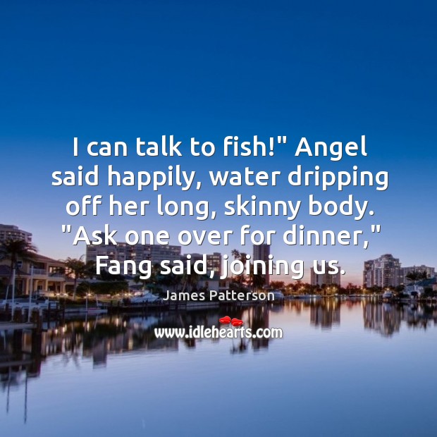 I can talk to fish!” Angel said happily, water dripping off her Image