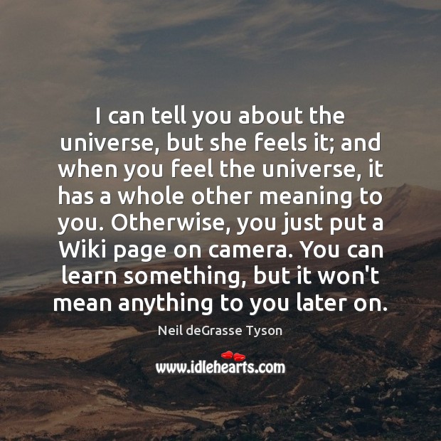 I can tell you about the universe, but she feels it; and Neil deGrasse Tyson Picture Quote