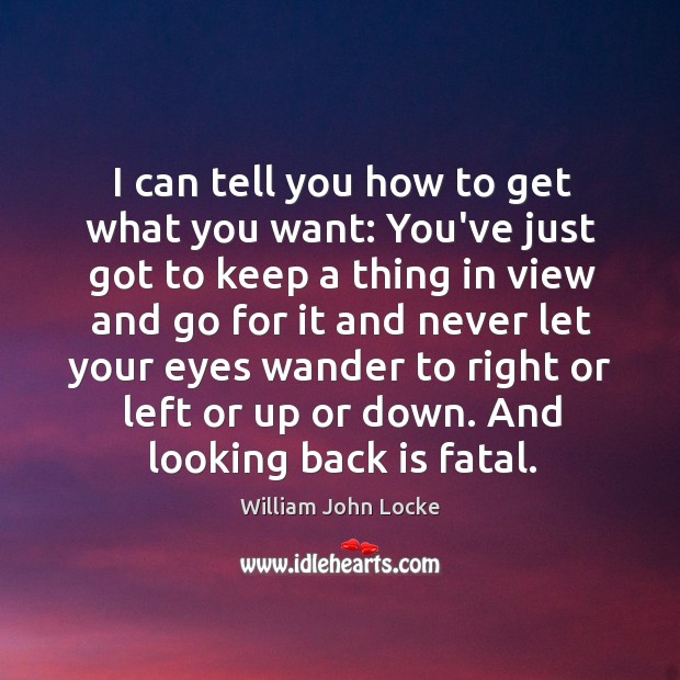 I can tell you how to get what you want: You’ve just William John Locke Picture Quote
