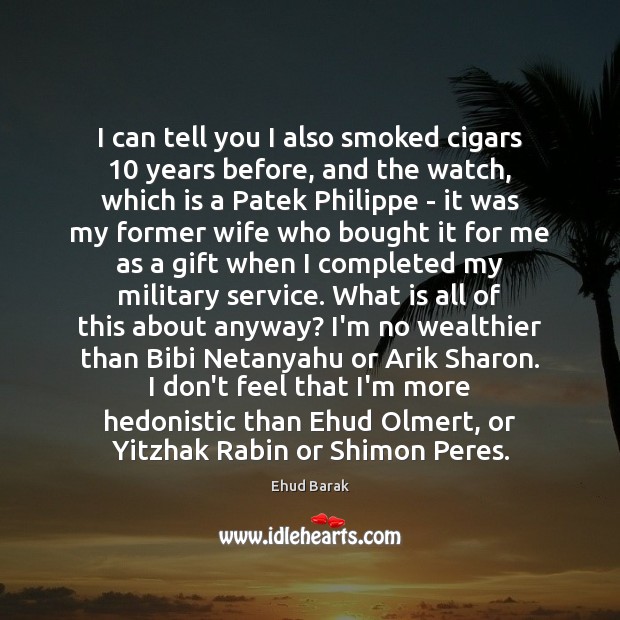 I can tell you I also smoked cigars 10 years before, and the Ehud Barak Picture Quote