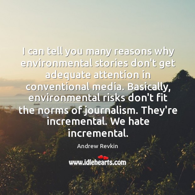 I can tell you many reasons why environmental stories don’t get adequate Andrew Revkin Picture Quote