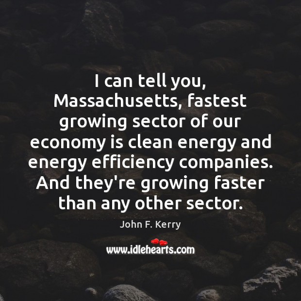 I can tell you, Massachusetts, fastest growing sector of our economy is Image