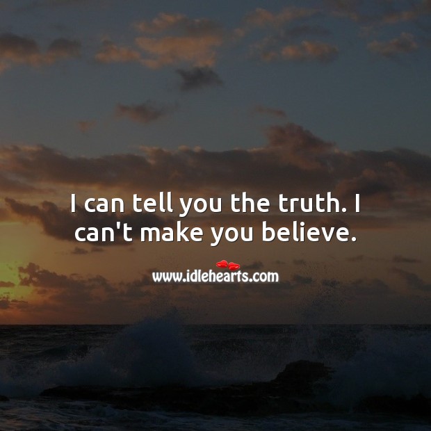 I can tell you the truth. I can’t make you believe. Truth Quotes Image