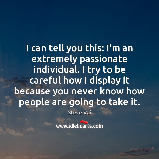 I can tell you this: I’m an extremely passionate individual. I try Image