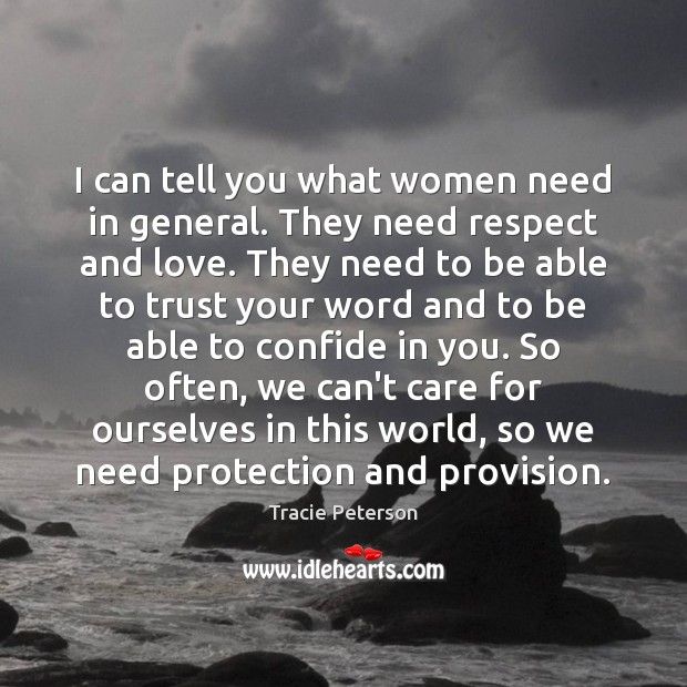 I can tell you what women need in general. They need respect Tracie Peterson Picture Quote