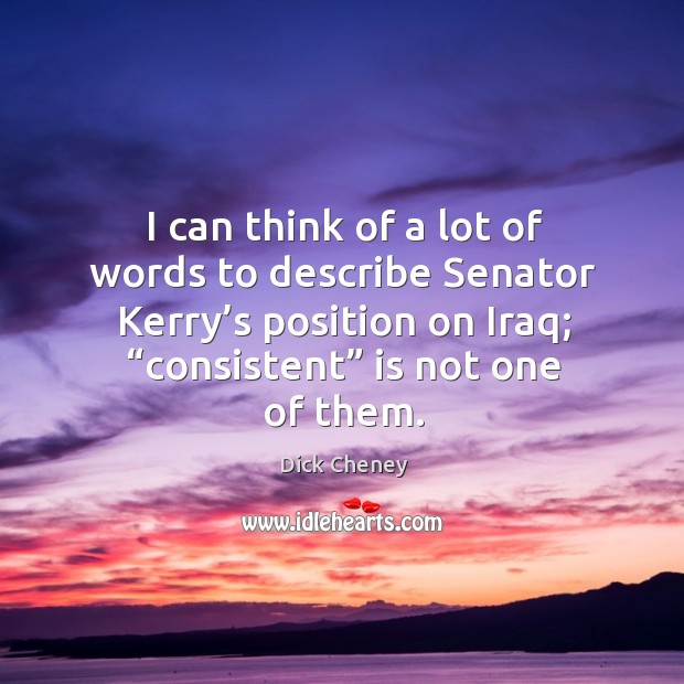 I can think of a lot of words to describe senator kerry’s position on iraq; “consistent” is not one of them. Image