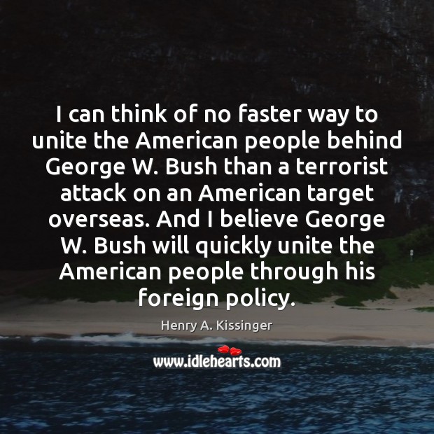 I can think of no faster way to unite the American people Henry A. Kissinger Picture Quote