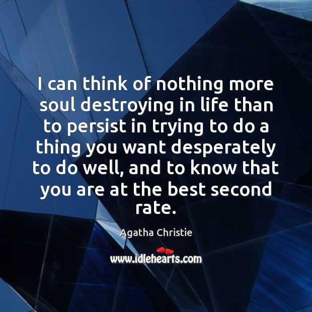 I can think of nothing more soul destroying in life than to Agatha Christie Picture Quote