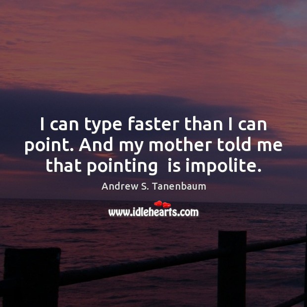 I can type faster than I can point. And my mother told me that pointing  is impolite. Image