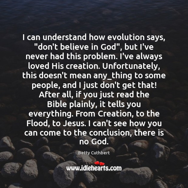 I can understand how evolution says, “don’t believe in God”, but I’ve Image
