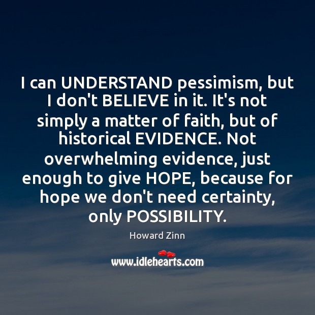 I can UNDERSTAND pessimism, but I don’t BELIEVE in it. It’s not Image