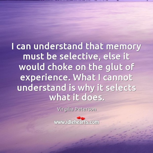 I can understand that memory must be selective, else it would choke Virgilia Peterson Picture Quote