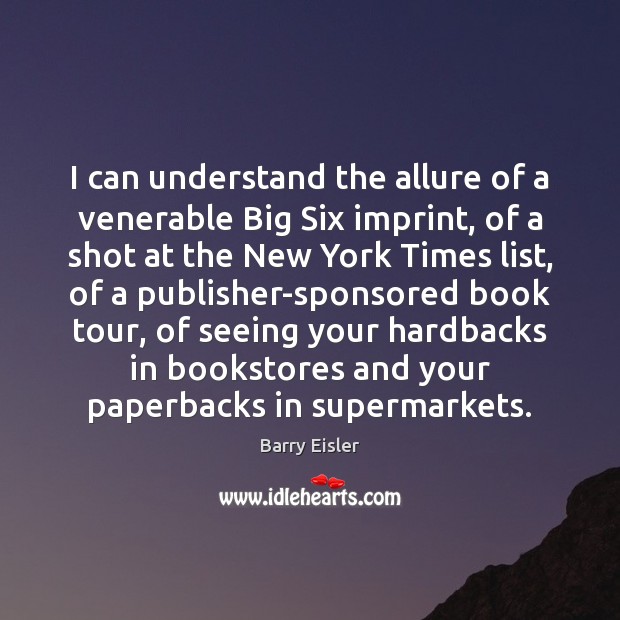 I can understand the allure of a venerable Big Six imprint, of Barry Eisler Picture Quote