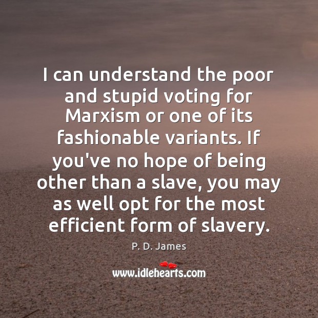 I can understand the poor and stupid voting for Marxism or one P. D. James Picture Quote