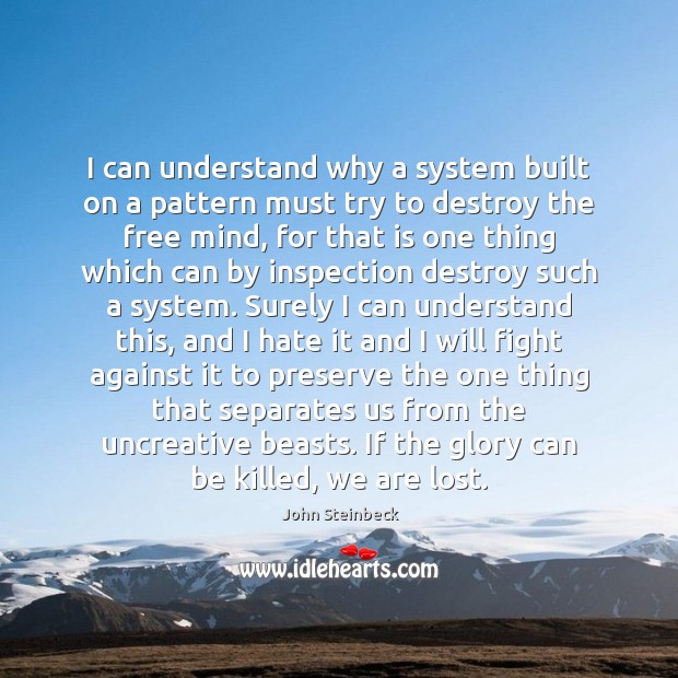 I can understand why a system built on a pattern must try John Steinbeck Picture Quote