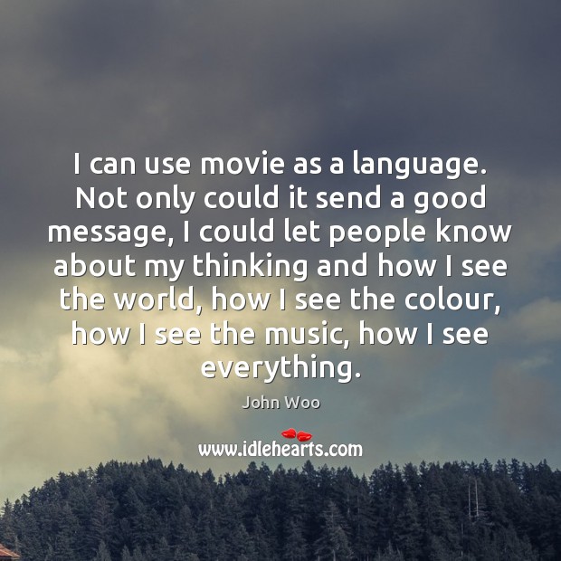 I can use movie as a language. Not only could it send John Woo Picture Quote