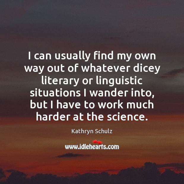 I can usually find my own way out of whatever dicey literary Kathryn Schulz Picture Quote