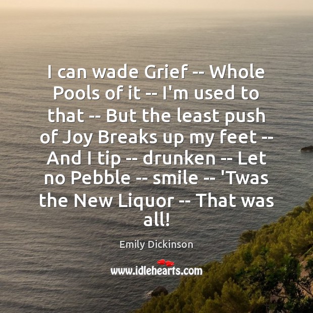 I can wade Grief — Whole Pools of it — I’m used Emily Dickinson Picture Quote